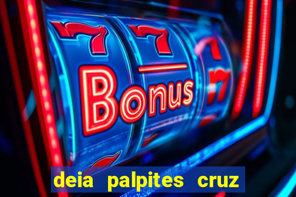 deia palpites cruz do dia